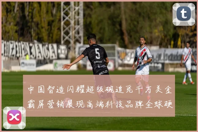 中国智造闪耀超级碗追觅千万美金霸屏营销展现高端科技品牌全球硬实力