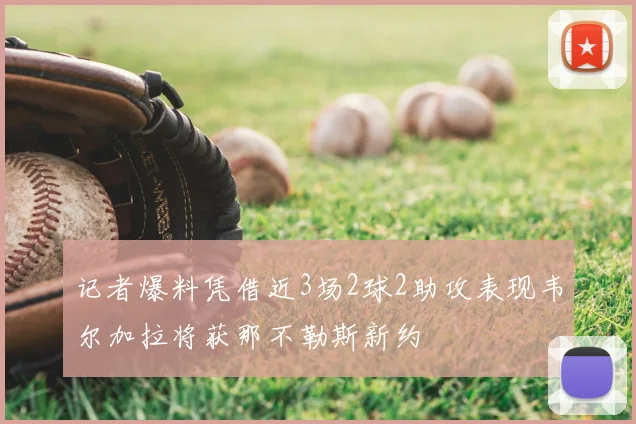 记者爆料凭借近3场2球2助攻表现韦尔加拉将获那不勒斯新约