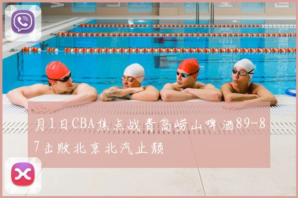 月1日CBA焦点战青岛崂山啤酒89-87击败北京北汽止颓